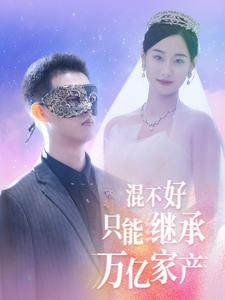 混不好只能继承万亿家产（98集）短镜头