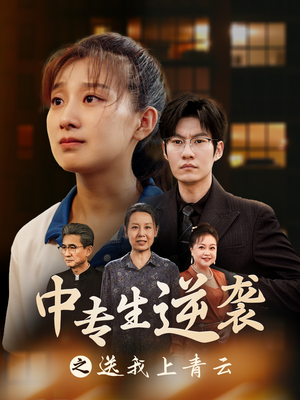 中专生逆袭之送我上青云（72集）熬夜必看
