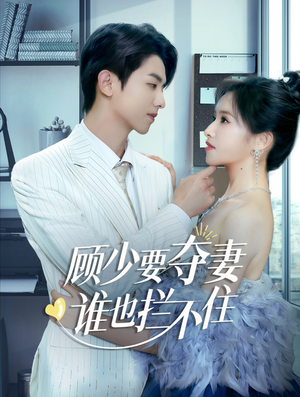顾少要夺妻谁也拦不住&隐婚小十岁老公超宠我（63集）战神短剧