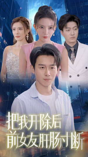把我开除后前女友肝肠寸断（80集）付费短剧