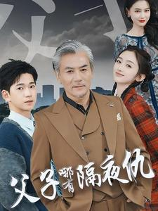 父子哪有隔夜仇（41集）神级反转