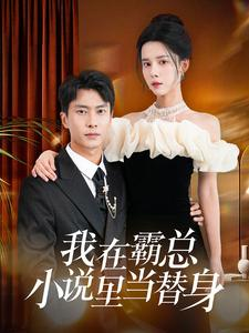 我在霸总小说里当替身（98集）越看越上头