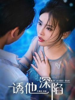 诱他深陷(65集) 诱他深陷(65集)重生短剧