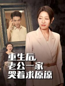 重生后,老公一家哭着求原谅(34集) 重生后,老公一家哭着求原谅(34集)角色名短剧