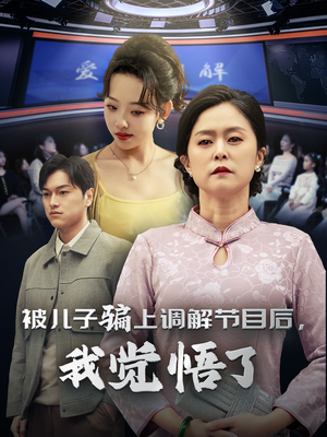 被儿子骗上调解节目后，我觉悟了（30集）支付宝短剧