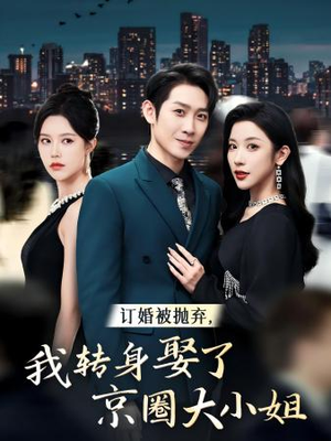 订婚被抛弃，我转身取了京圈大小姐（62集）完整版