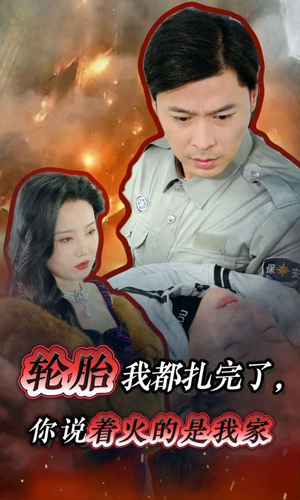 轮胎我都扎完了，你说着火的是我家（30集）零差评短剧