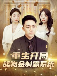 重生开局舔狗金制霸系统(80集) 重生开局舔狗金制霸系统(80集)太感人了