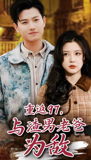重返97,成为渣男老爸死对头(重返97,与渣男老爸为敌)(85集) 重返97,成为渣男老爸死对头(重返97,与渣男老爸为敌)(85集)新上线短剧