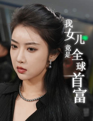 我女儿竟是全球首富(66集) 我女儿竟是全球首富(66集)互动短剧